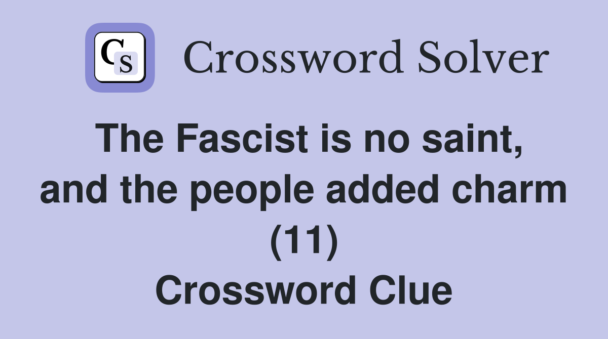 The Fascist is no saint, and the people added charm (11) Crossword Clue Answers Crossword Solver